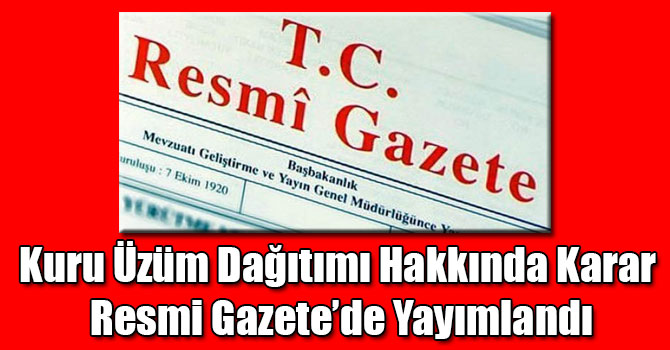 Kuru Üzüm Dağıtımı Hakkında Karar Resmi Gazete’de Yayımlandı
