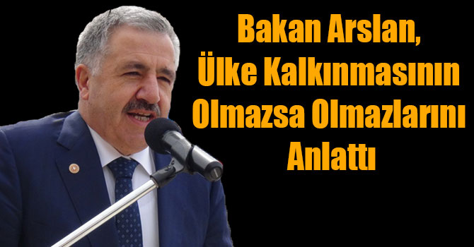 Bakan Arslan, Ülke Kalkınmasının Olmazsa Olmazlarını Anlattı