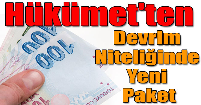 Hükümet'ten Devrim Niteliğinde Yeni Paket