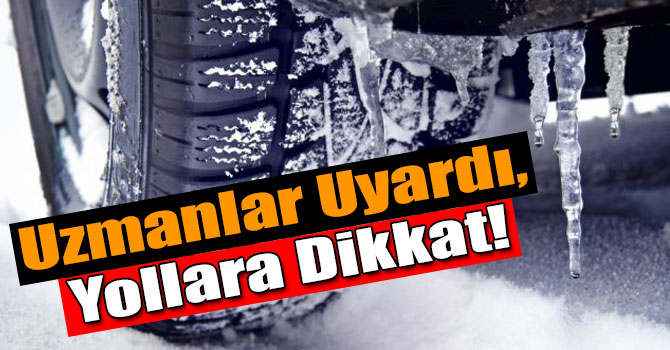 Uzmanlar Uyardı, Yollara Dikkat!