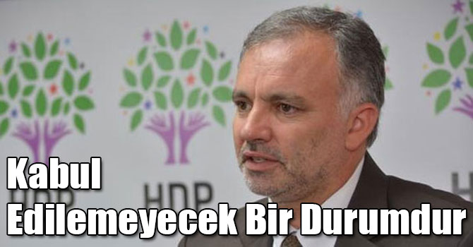 Ayhan Bilgen: Kabul Edilemeyecek Bir Durumdur