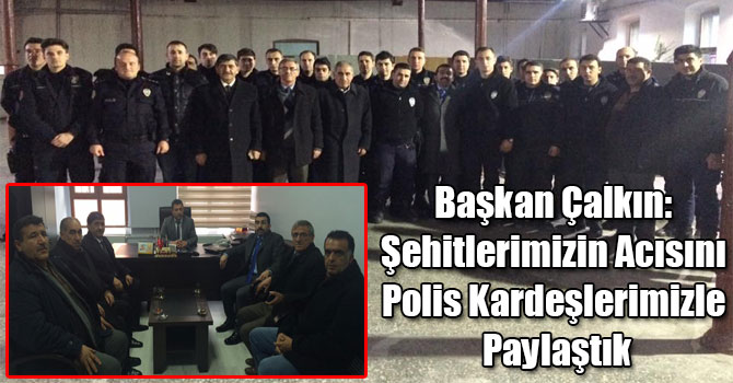 Başkan Çalkın: Şehitlerimizin Acısını Polis Kardeşlerimizle Paylaştık