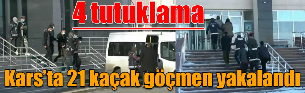 Kars’ta 21 kaçak göçmen yakalandı: 4 tutuklama