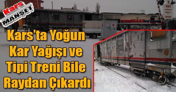 Kars’ta Yoğun Kar Yağışı ve Tipi Treni Bile Raydan Çıkardı