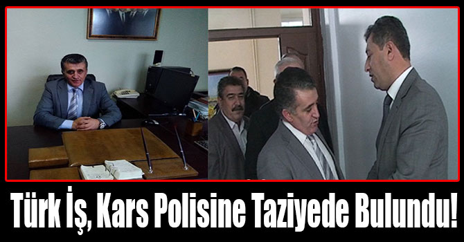 Türk İş, Kars Polisine Taziyede Bulundu!