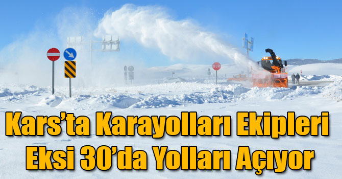 Kars’ta Karayolları Ekipleri Eksi 30’da Yolları Açıyor