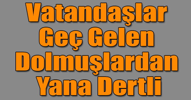 Vatandaşlar Geç Gelen Dolmuşlardan Yana Dertli