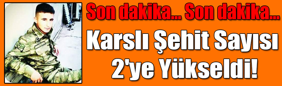 Karslı Şehit Sayısı 2'ye Yükseldi!