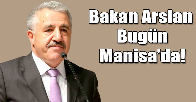 Ulaştırma Denizcilik ve Haberleşme Bakanı Ahmet Arslan Manisa’ya Geliyor