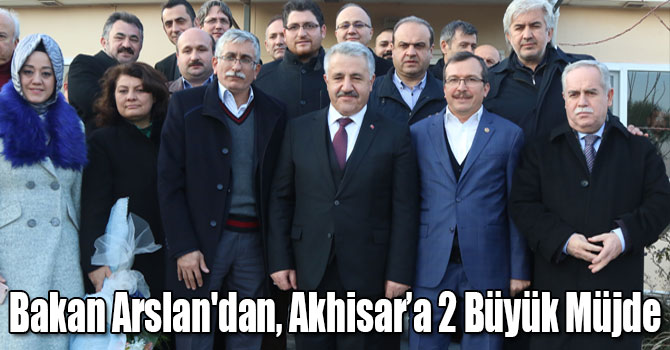 Ulaştırma Bakanı Arslan'dan, Akhisar’a 2 Büyük Müjde