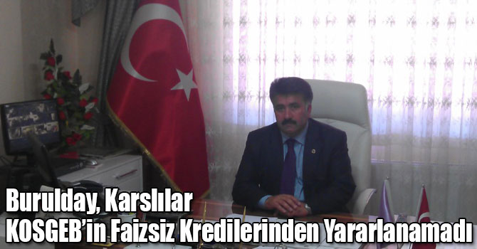 Burulday, Karslılar KOSGEB’in Faizsiz Kredilerinden Yararlanamadı