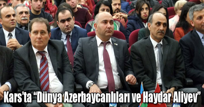Kars’ta “Dünya Azerbaycanlıları ve Haydar Aliyev”