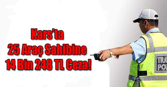 Kars’ta 25 Araç Sahibine 14 Bin 248 TL Ceza!