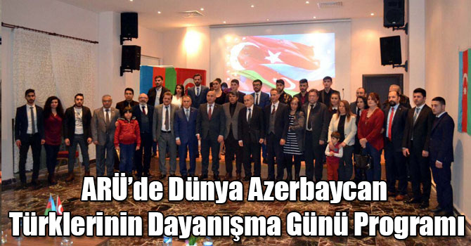 ARÜ’de Dünya Azerbaycan Türklerinin Dayanışma Günü Programı