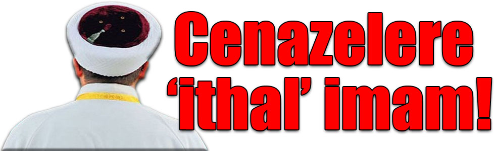 Cenazelere ‘ithal’ imam!