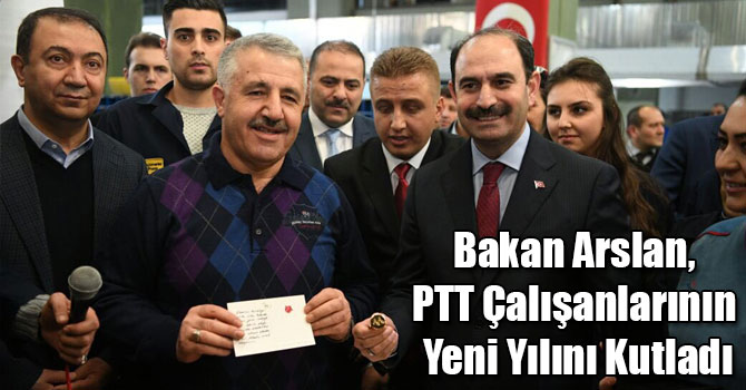 Bakan Arslan, PTT Çalışanlarının Yeni Yılını Kutladı