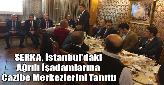 SERKA, İstanbul’daki Ağrılı İşadamlarına Cazibe Merkezlerini Tanıttı