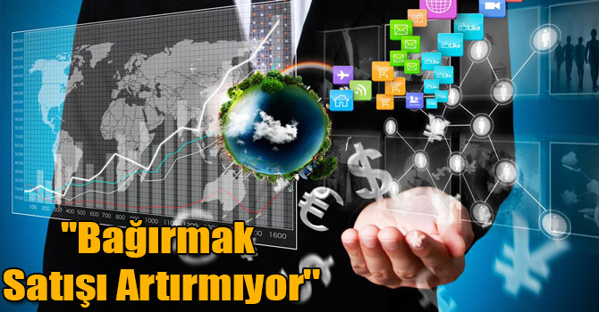 ''Bağırmak Satışı Artırmıyor''
