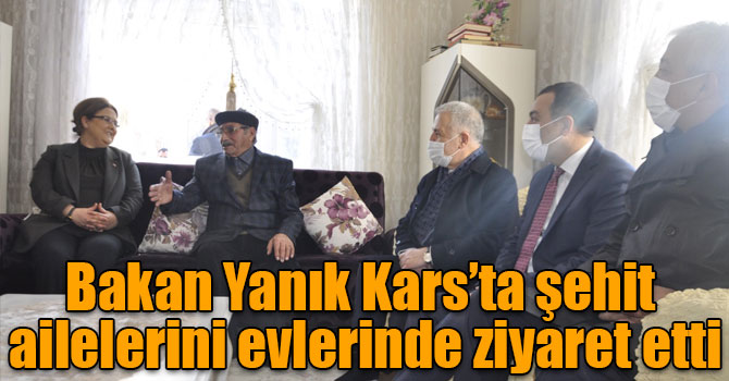 Bakan Yanık Kars’ta şehit ailelerini evlerinde ziyaret etti