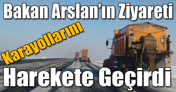 Bakan Arslan’ın Ziyareti Karayollarını Harekete Geçirdi