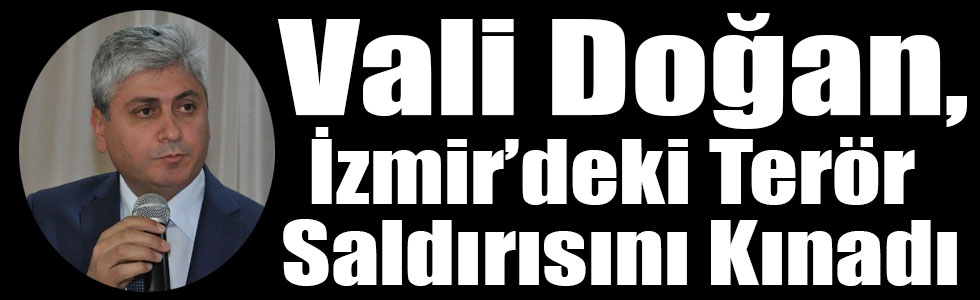 Vali Doğan, İzmir’deki Terör Saldırısını Kınadı