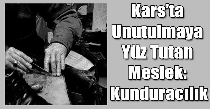 Kars’ta Unutulmaya Yüz Tutan Meslek: Kunduracılık