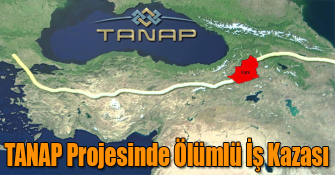 TANAP Projesinde Ölümlü İş Kazası