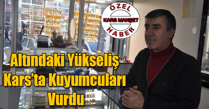 Altındaki Yükseliş Kars’ta Kuyumcuları Vurdu