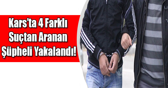 Kars’ta 4 Farklı Suçtan Aranan Şüpheli Yakalandı!