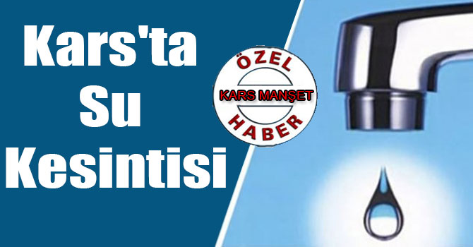 Kars'ta Ana Boruda Meydana Gelen Arıza Nedeniyle Su Kesintisi