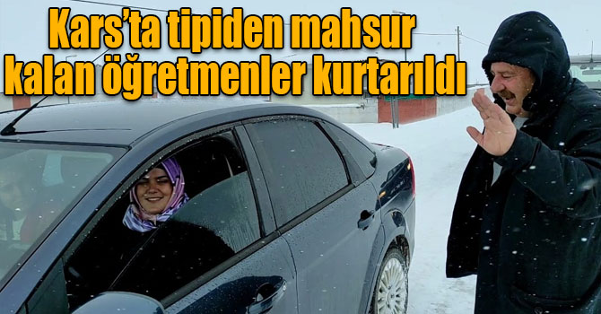 Kars’ta tipiden mahsur kalan öğretmenler kurtarıldı