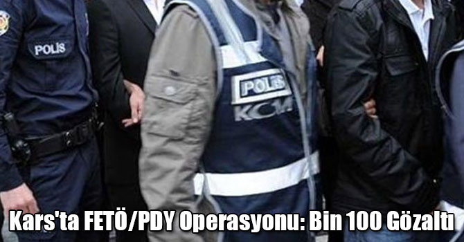 Kars'ta FETÖ/PDY Operasyonu: Bin 100 Gözaltı