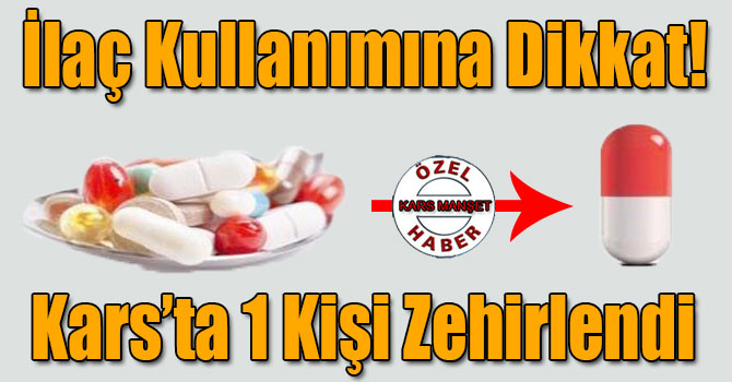 İlaç Kullanımına Dikkat! Kars’ta 1 Kişi Zehirlendi