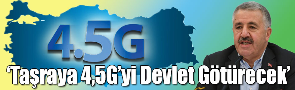 Bakan Arslan: Taşraya 4,5G'yi Devlet Götürecek