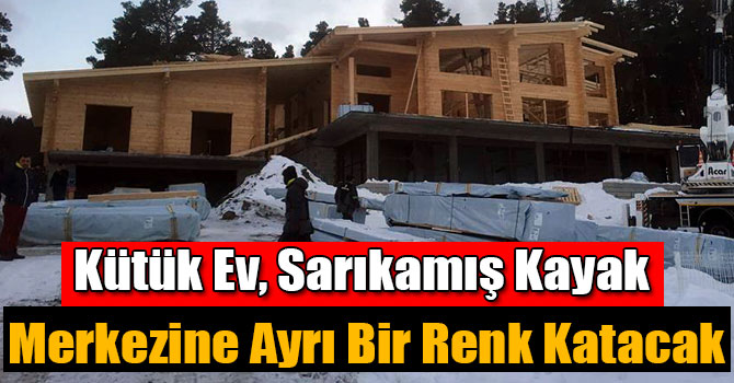 Kütük Ev, Sarıkamış Kayak Merkezine Ayrı Bir Renk Katacak