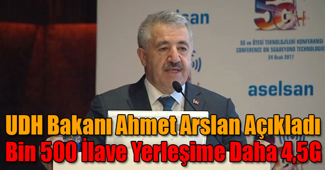 UDH Bakanı Ahmet Arslan Açıkladı: Bin 500 İlave Yerleşime Daha 4,5G