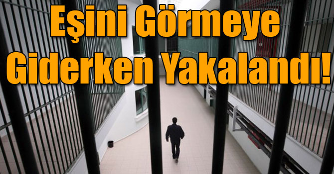 Eşini Görmeye Giderken Yakalandı!