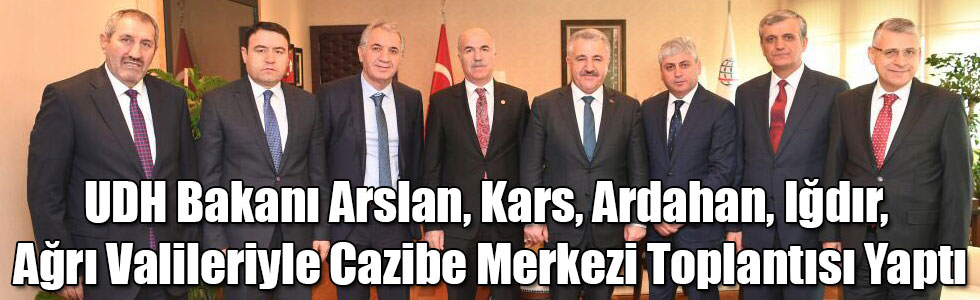UDH Bakanı Arslan, Kars, Ardahan, Iğdır, Ağrı Valileriyle Cazibe Merkezi Toplantısı Yaptı