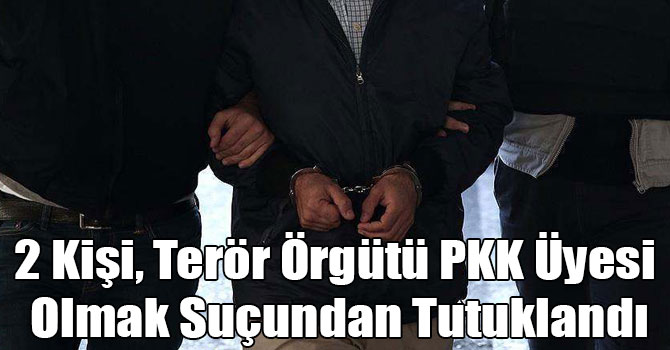 2 Kişi, Terör Örgütü PKK Üyesi Olmak Suçundan Tutuklandı