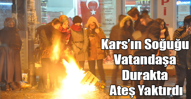 Kars’ın Soğuğu Vatandaşa Durakta Ateş Yaktırdı