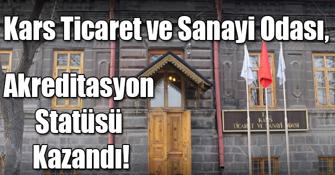 Kars Ticaret ve Sanayi Odası, Akreditasyon Statüsü Kazandı!