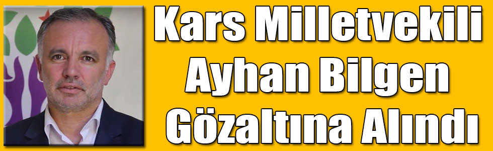 Kars Milletvekili Ayhan Bilgen Gözaltında