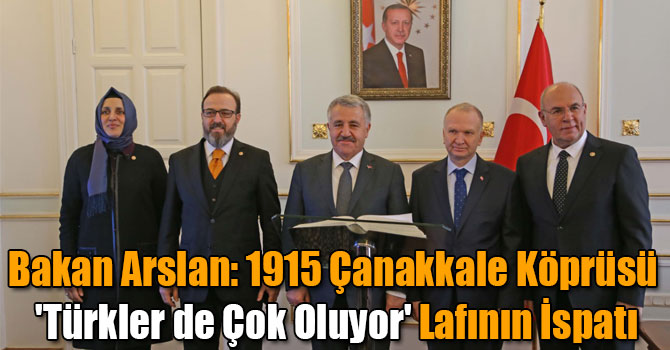 Bakan Arslan: 1915 Çanakkale Köprüsü 'Türkler de Çok Oluyor' Lafının İspatı
