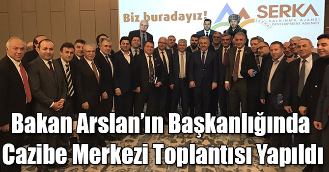 Bakan Arslan’ın Başkanlığında Cazibe Merkezi Toplantısı Yapıldı