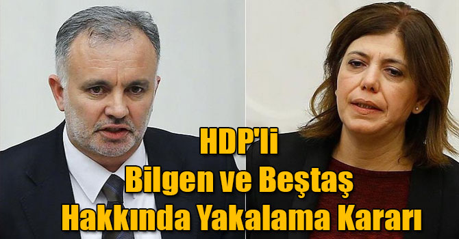 HDP'li Bilgen ve Beştaş Hakkında Yakalama Kararı