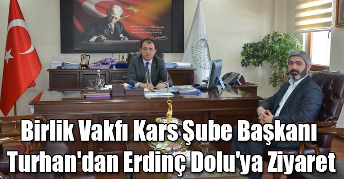 Birlik Vakfı Kars Şube Başkanı Turhan'dan Erdinç Dolu'ya Ziyaret