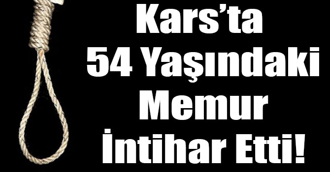 Kars’ta 54 Yaşındaki Memur İntihar Etti!