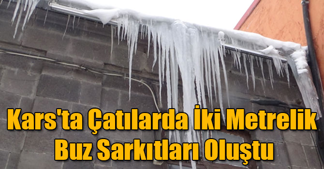 Kars'ta Çatılarda İki Metrelik Buz Sarkıtları Oluştu