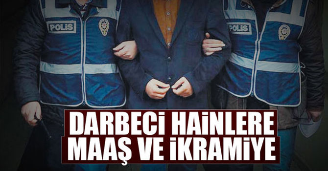 Darbeci Hainlere Maaş ve İkramiye