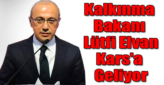 Kalkınma Bakanı Lütfi Elvan Kars'a Geliyor